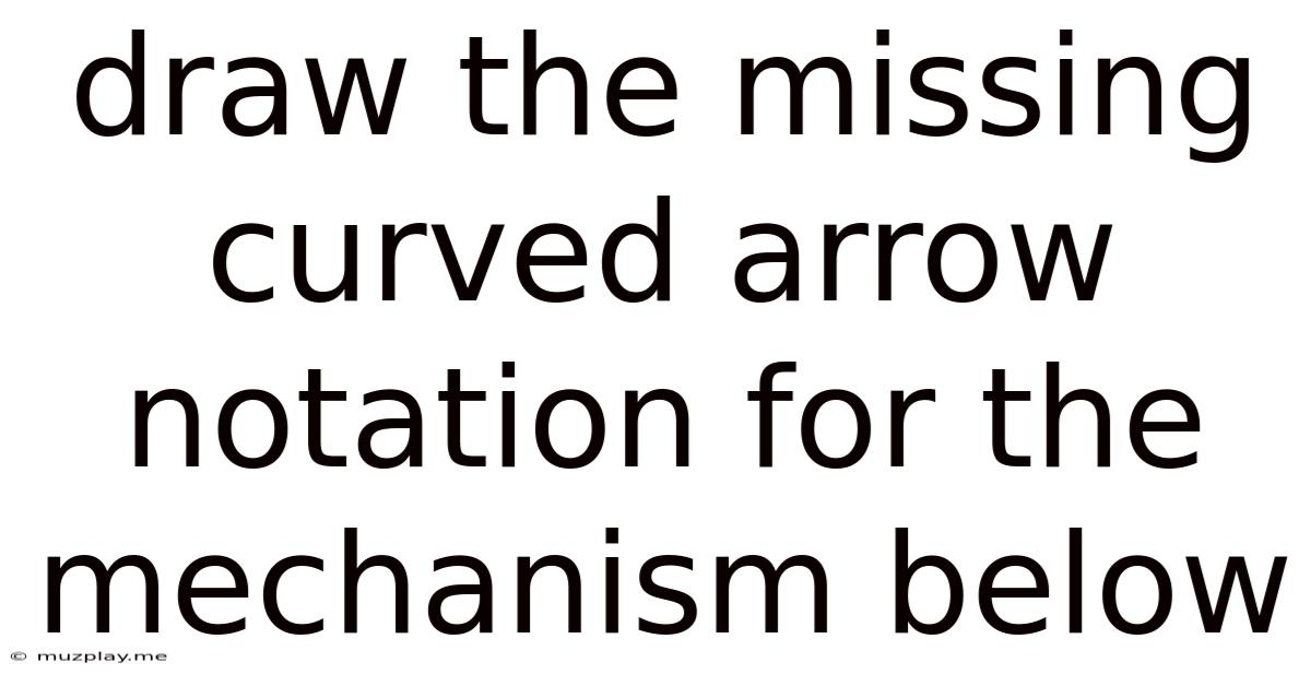 Draw The Missing Curved Arrow Notation For The Mechanism Below