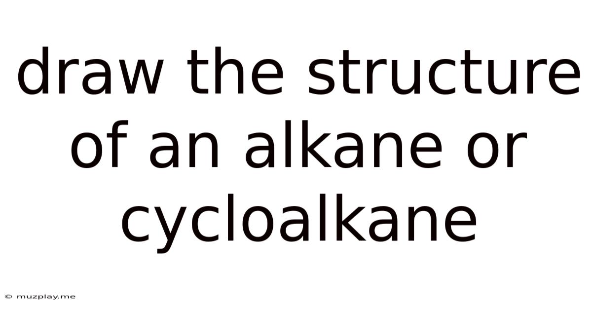 Draw The Structure Of An Alkane Or Cycloalkane