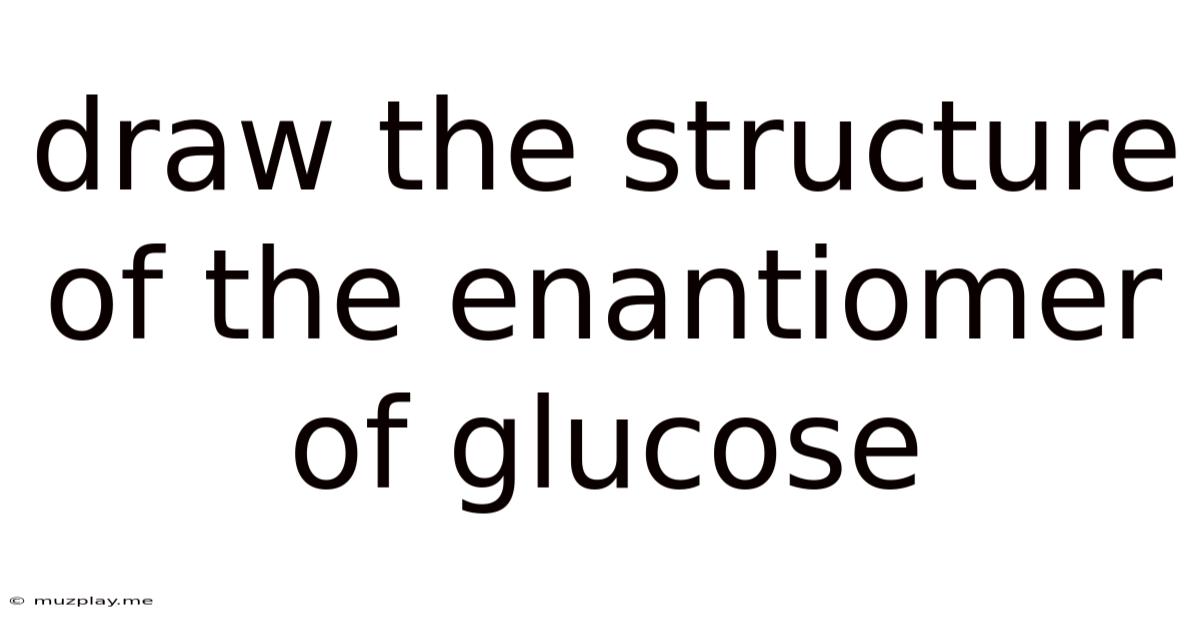 Draw The Structure Of The Enantiomer Of Glucose