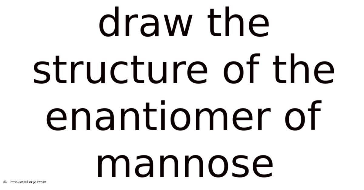 Draw The Structure Of The Enantiomer Of Mannose