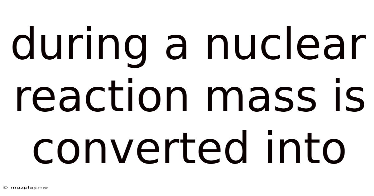 During A Nuclear Reaction Mass Is Converted Into