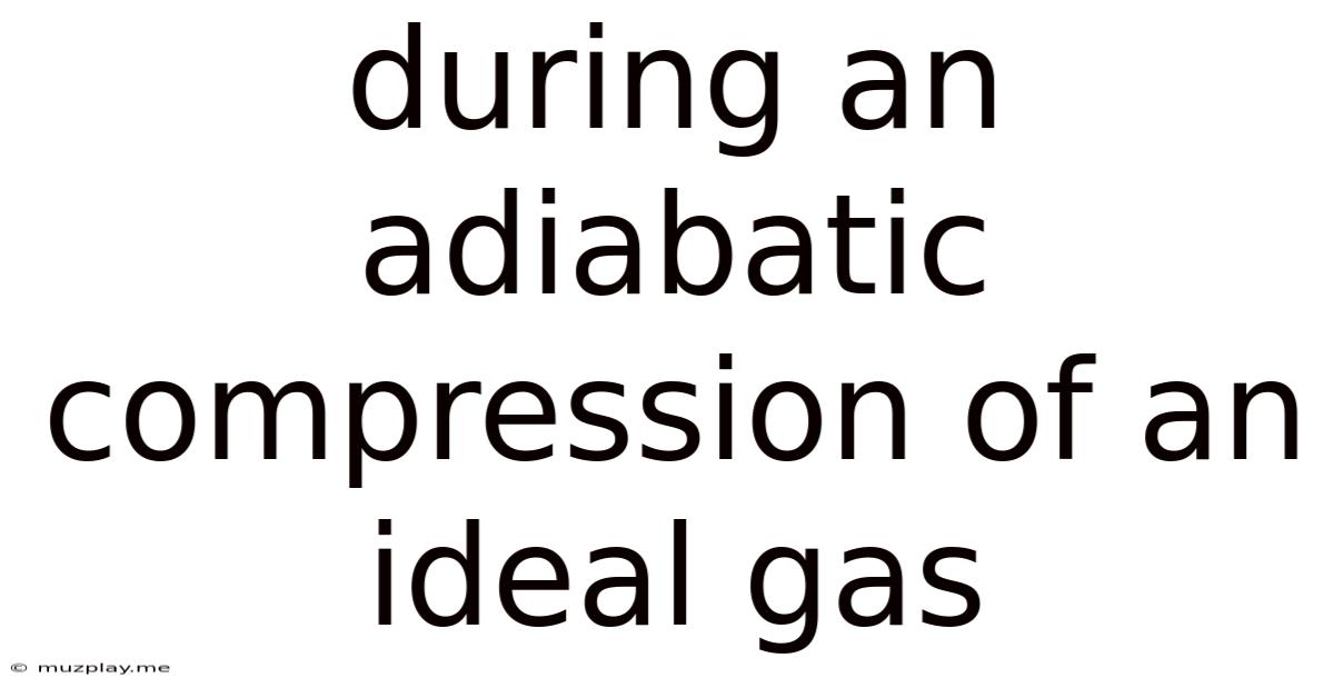 During An Adiabatic Compression Of An Ideal Gas