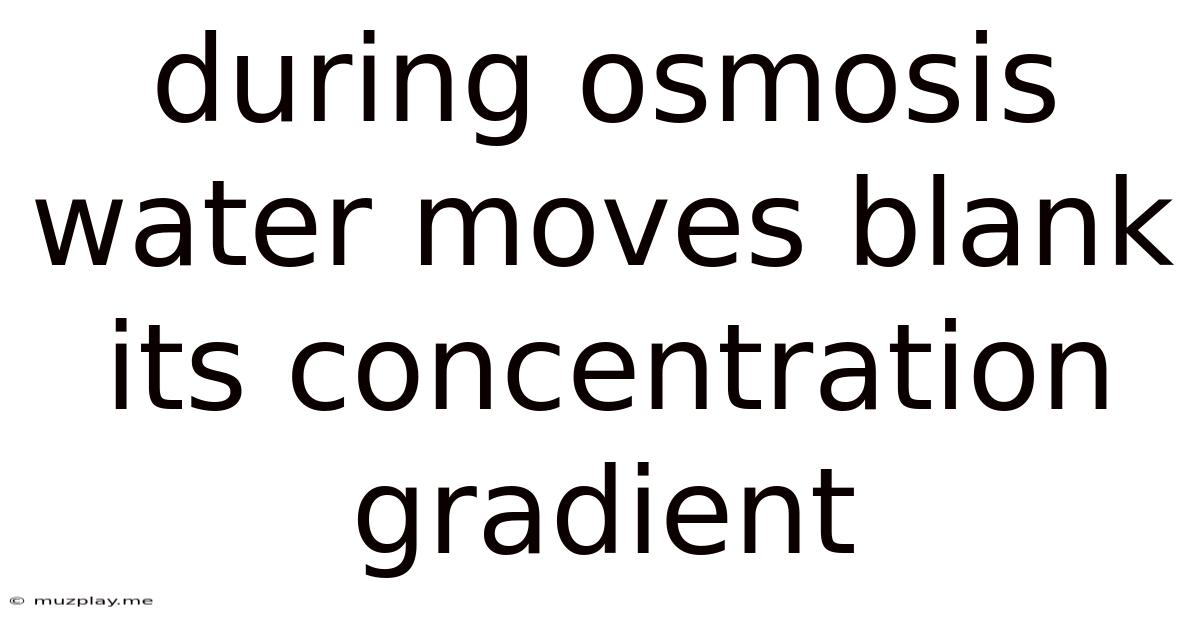 During Osmosis Water Moves Blank Its Concentration Gradient