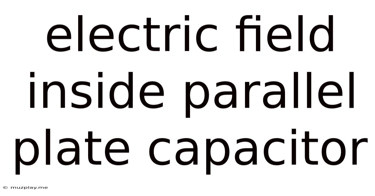 Electric Field Inside Parallel Plate Capacitor
