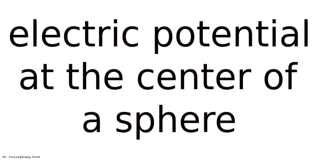 Electric Potential At The Center Of A Sphere