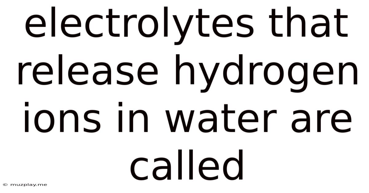 Electrolytes That Release Hydrogen Ions In Water Are Called
