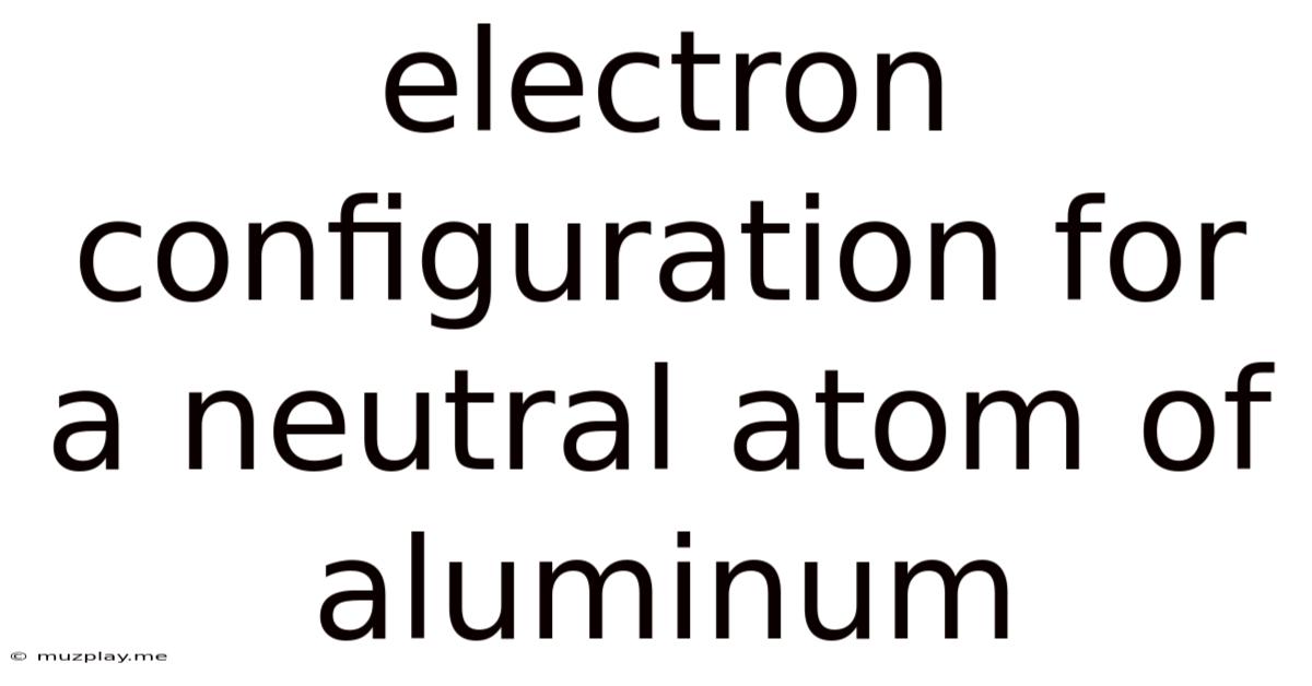 Electron Configuration For A Neutral Atom Of Aluminum