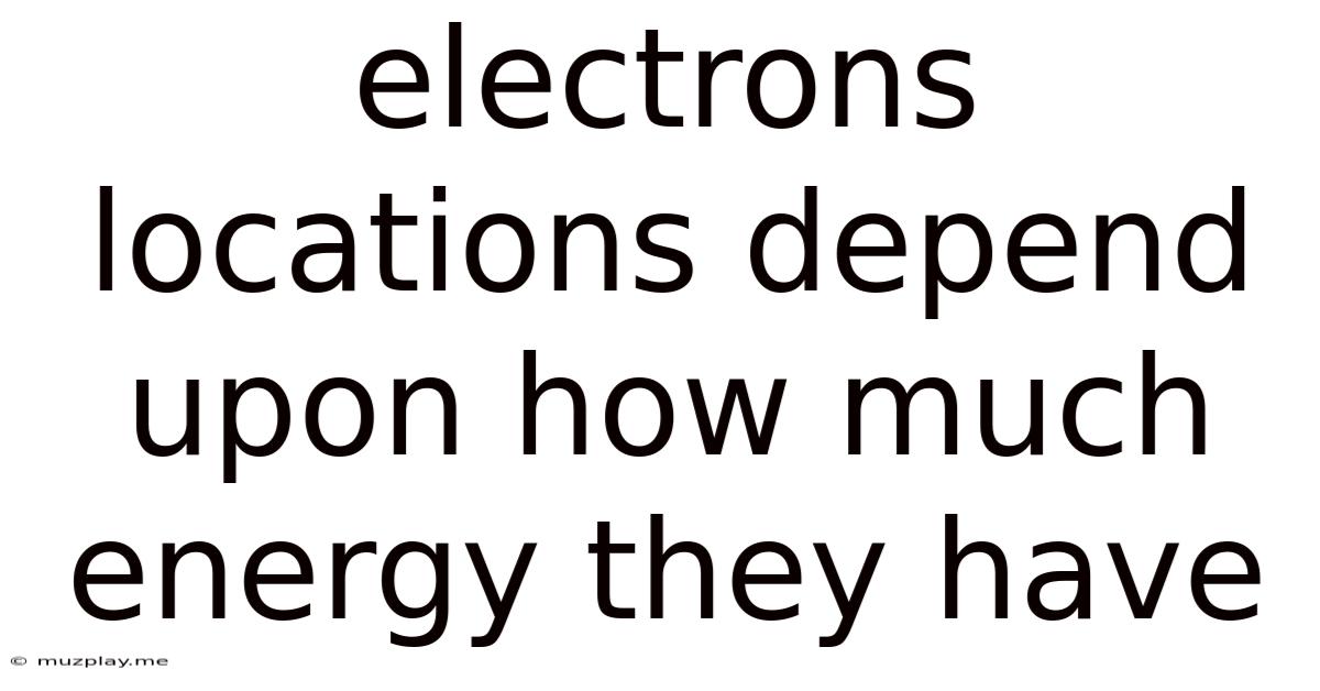Electrons Locations Depend Upon How Much Energy They Have