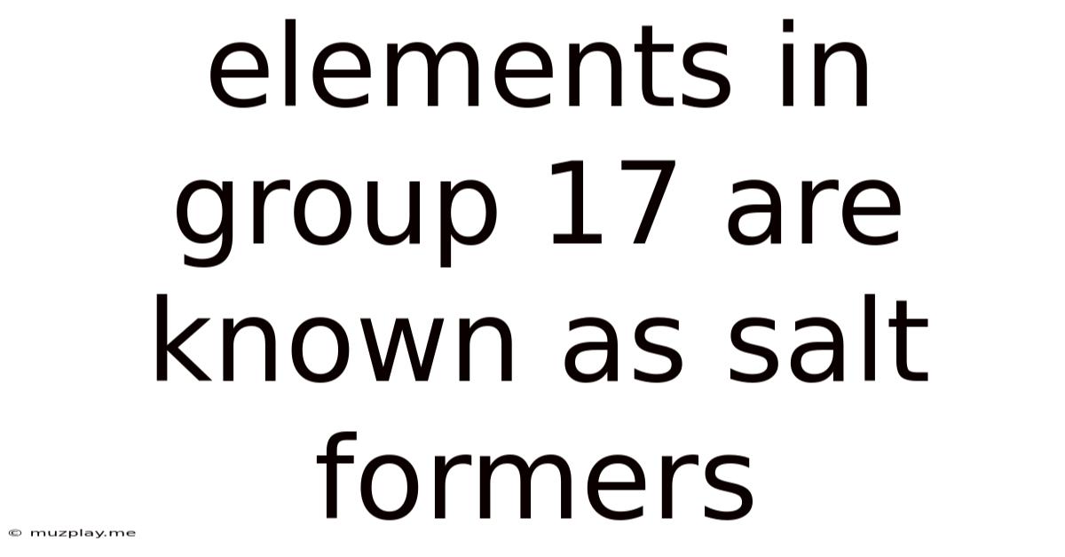 Elements In Group 17 Are Known As Salt Formers