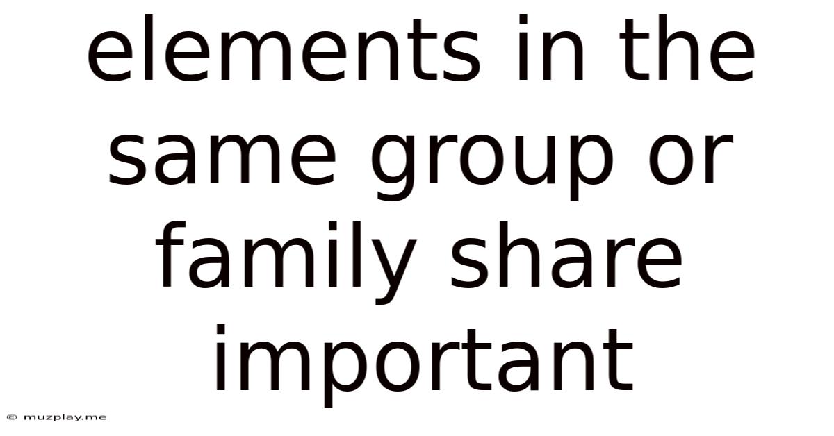 Elements In The Same Group Or Family Share Important