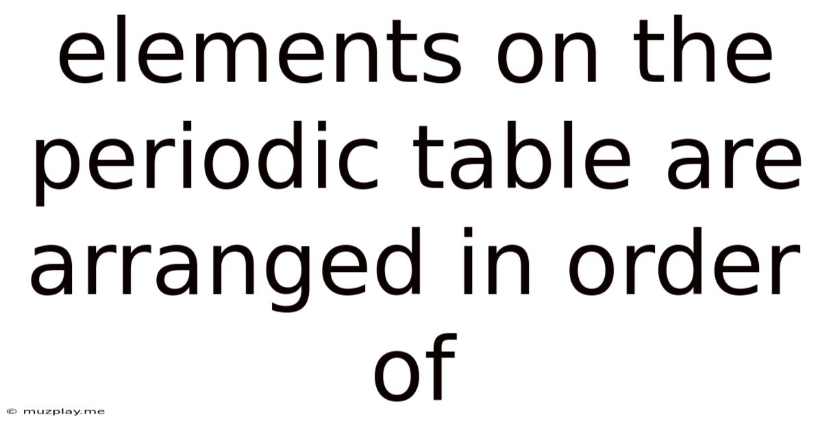 Elements On The Periodic Table Are Arranged In Order Of