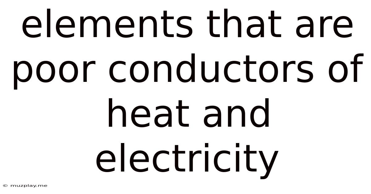Elements That Are Poor Conductors Of Heat And Electricity