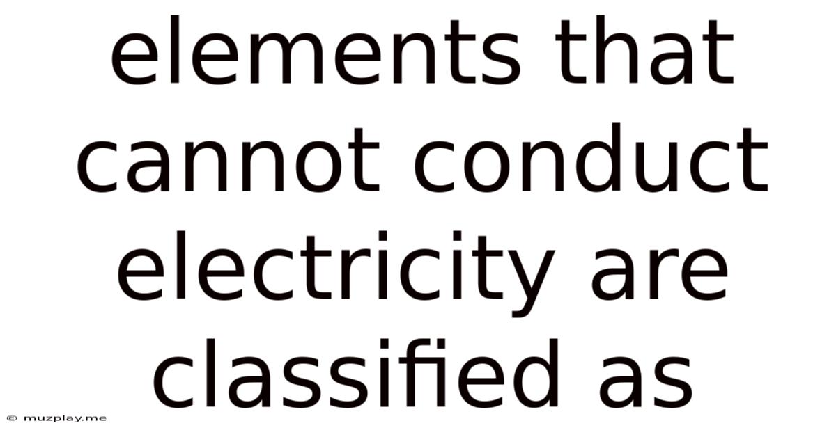 Elements That Cannot Conduct Electricity Are Classified As