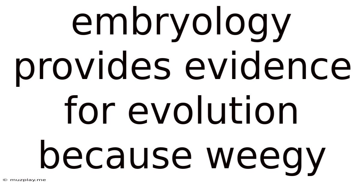 Embryology Provides Evidence For Evolution Because Weegy