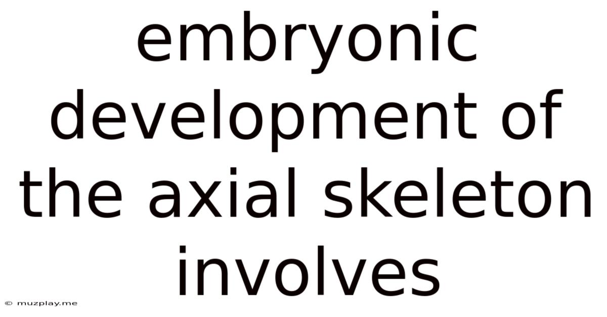 Embryonic Development Of The Axial Skeleton Involves