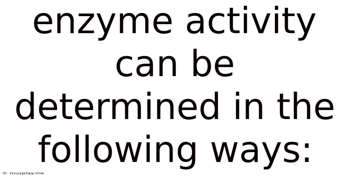 Enzyme Activity Can Be Determined In The Following Ways: