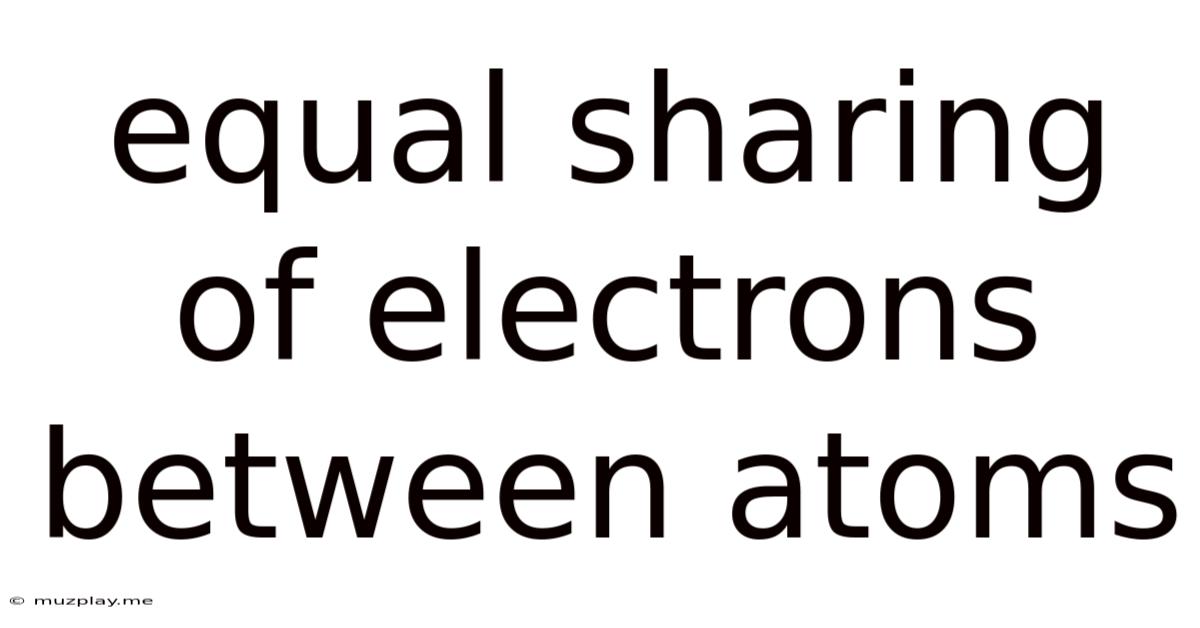 Equal Sharing Of Electrons Between Atoms