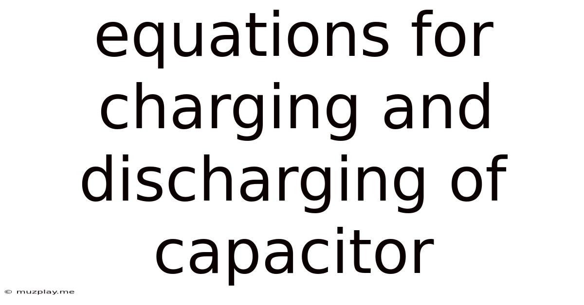 Equations For Charging And Discharging Of Capacitor