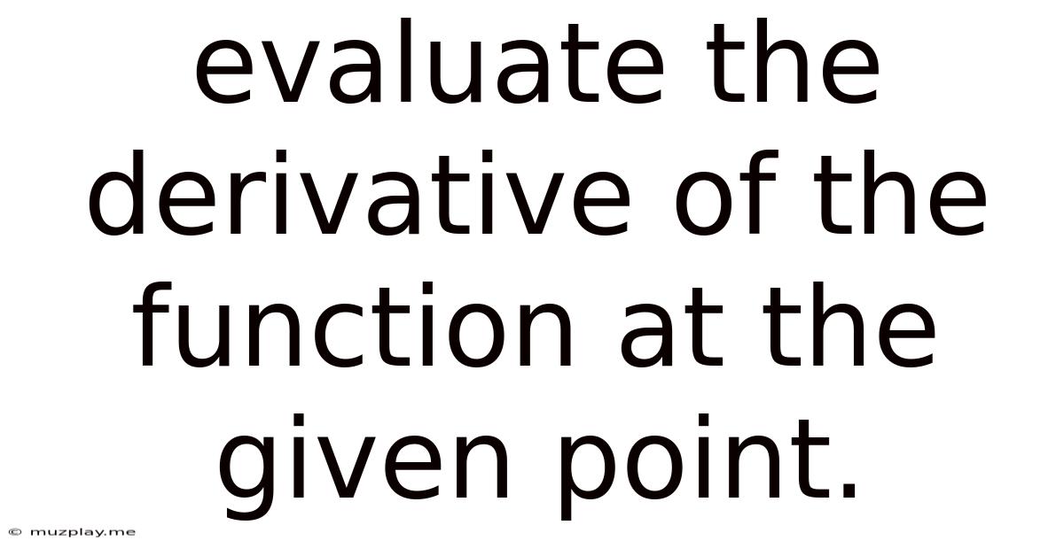 Evaluate The Derivative Of The Function At The Given Point