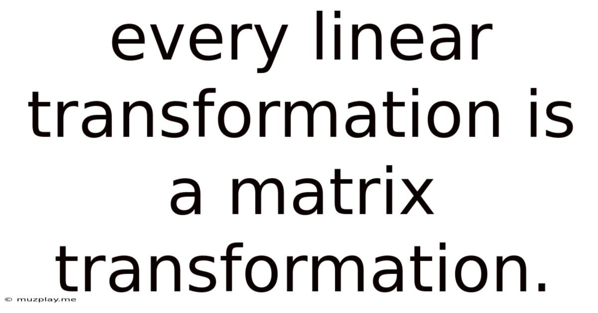 Every Linear Transformation Is A Matrix Transformation.