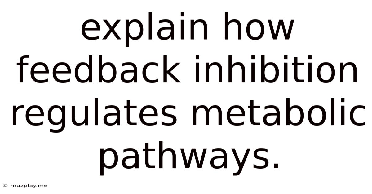Explain How Feedback Inhibition Regulates Metabolic Pathways.