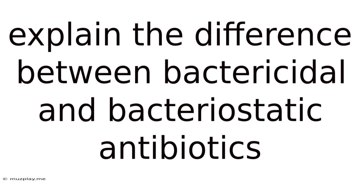 Explain The Difference Between Bactericidal And Bacteriostatic Antibiotics