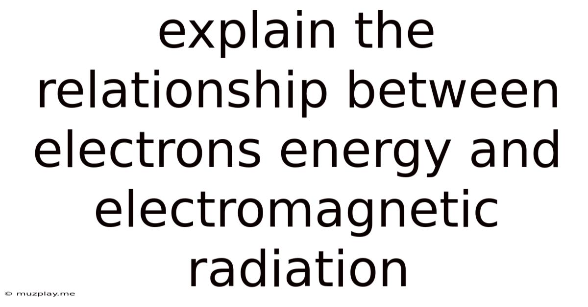 Explain The Relationship Between Electrons Energy And Electromagnetic Radiation