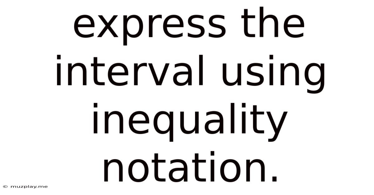 Express The Interval Using Inequality Notation.