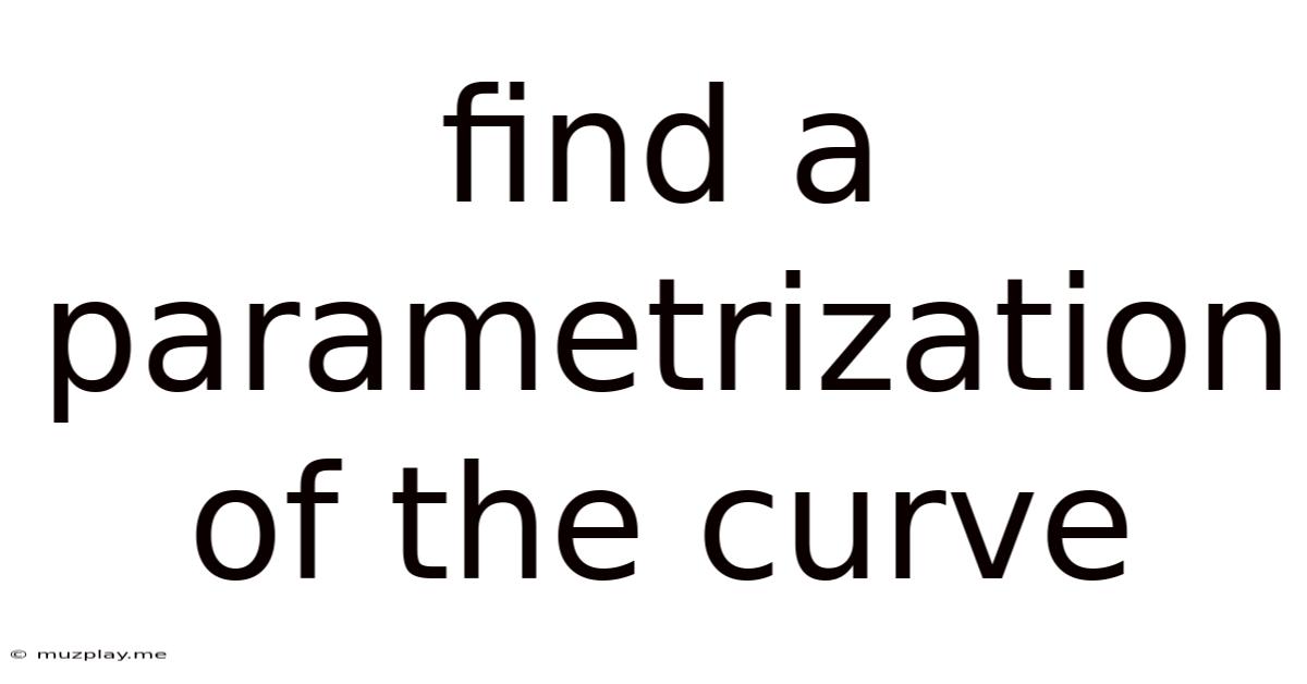 Find A Parametrization Of The Curve
