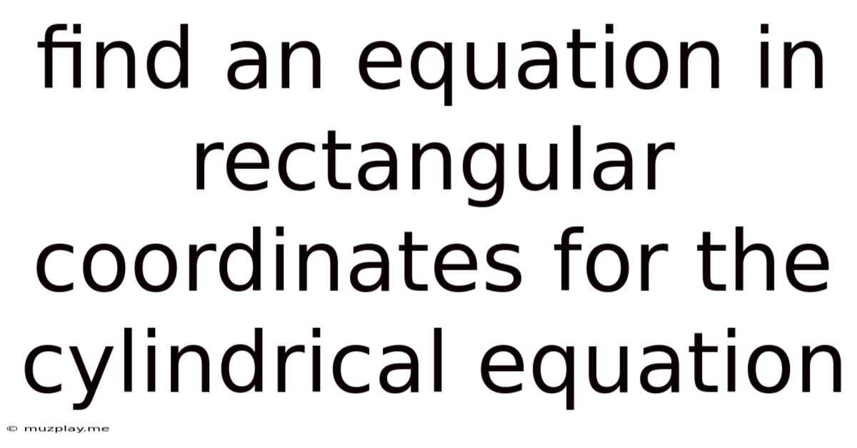 Find An Equation In Rectangular Coordinates For The Cylindrical Equation