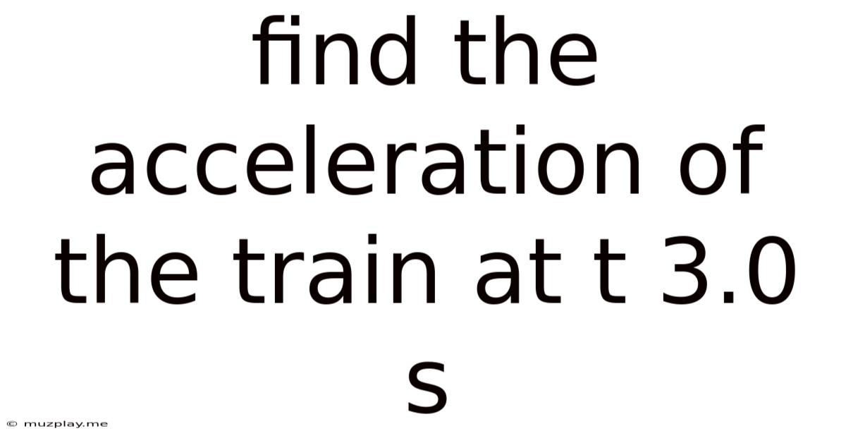 Find The Acceleration Of The Train At T 3.0 S
