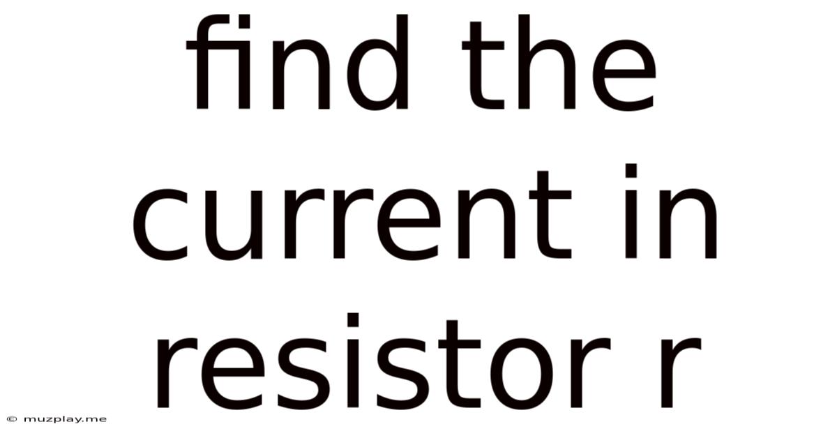 Find The Current In Resistor R