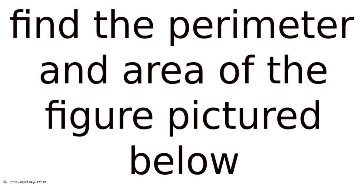 Find The Perimeter And Area Of The Figure Pictured Below