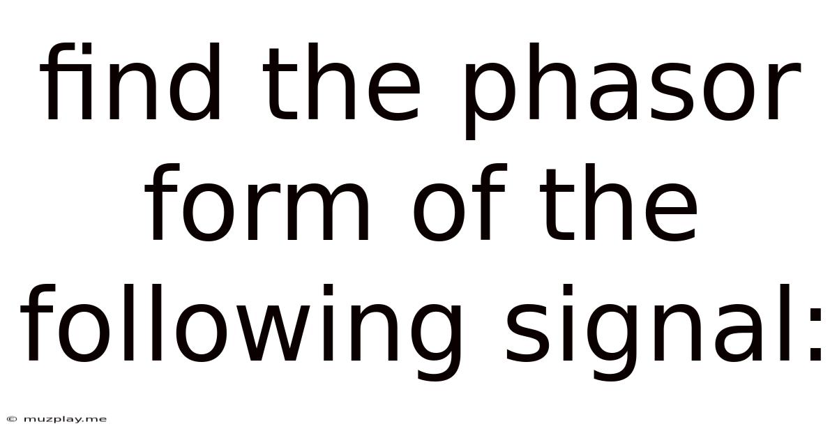Find The Phasor Form Of The Following Signal: