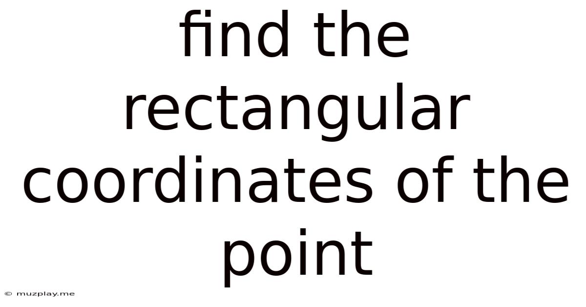 Find The Rectangular Coordinates Of The Point