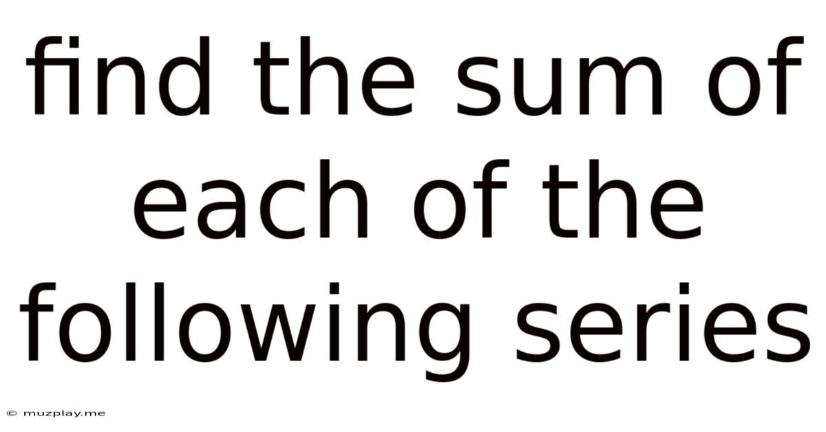 Find The Sum Of Each Of The Following Series