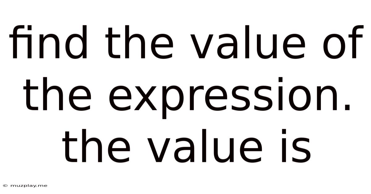 Find The Value Of The Expression. The Value Is
