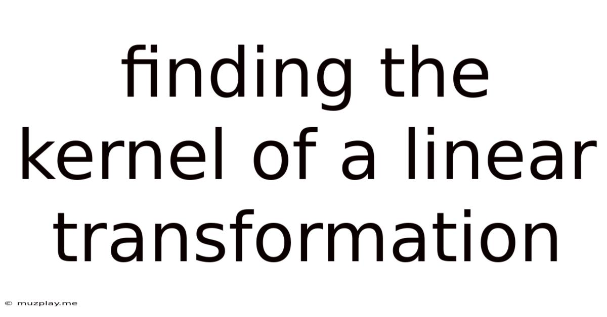 Finding The Kernel Of A Linear Transformation