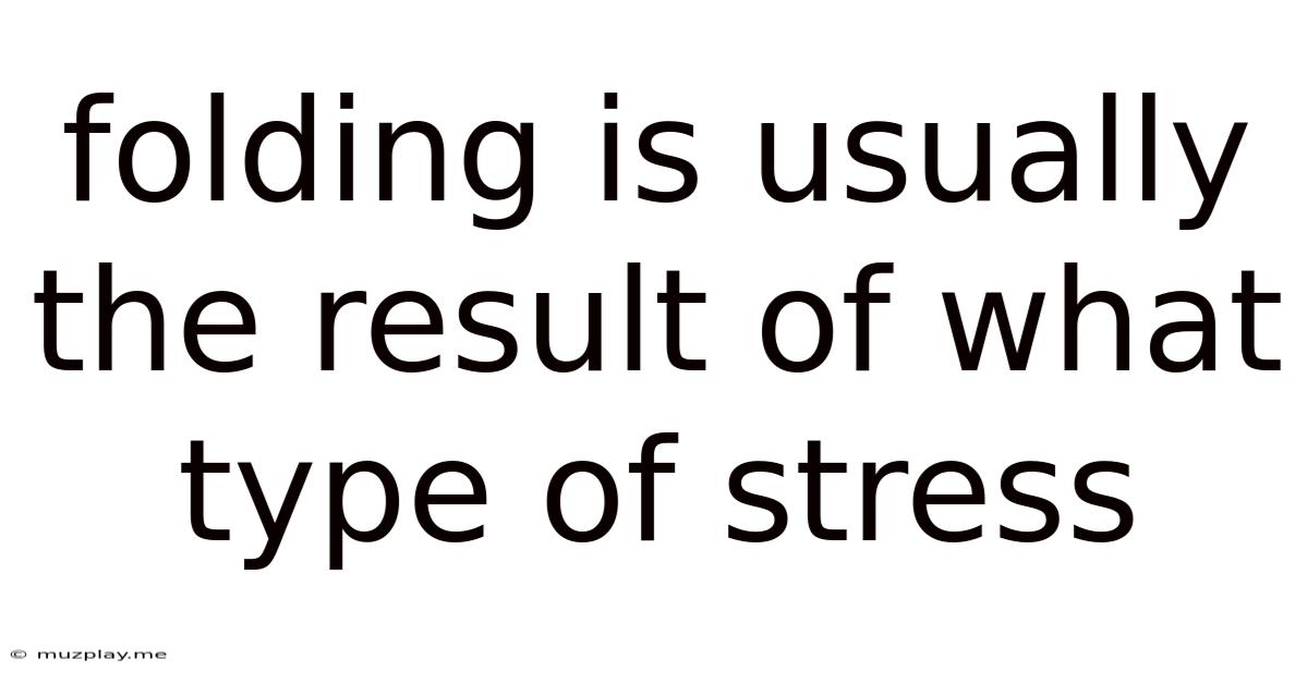 Folding Is Usually The Result Of What Type Of Stress