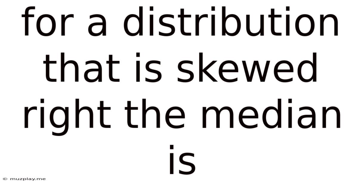 For A Distribution That Is Skewed Right The Median Is