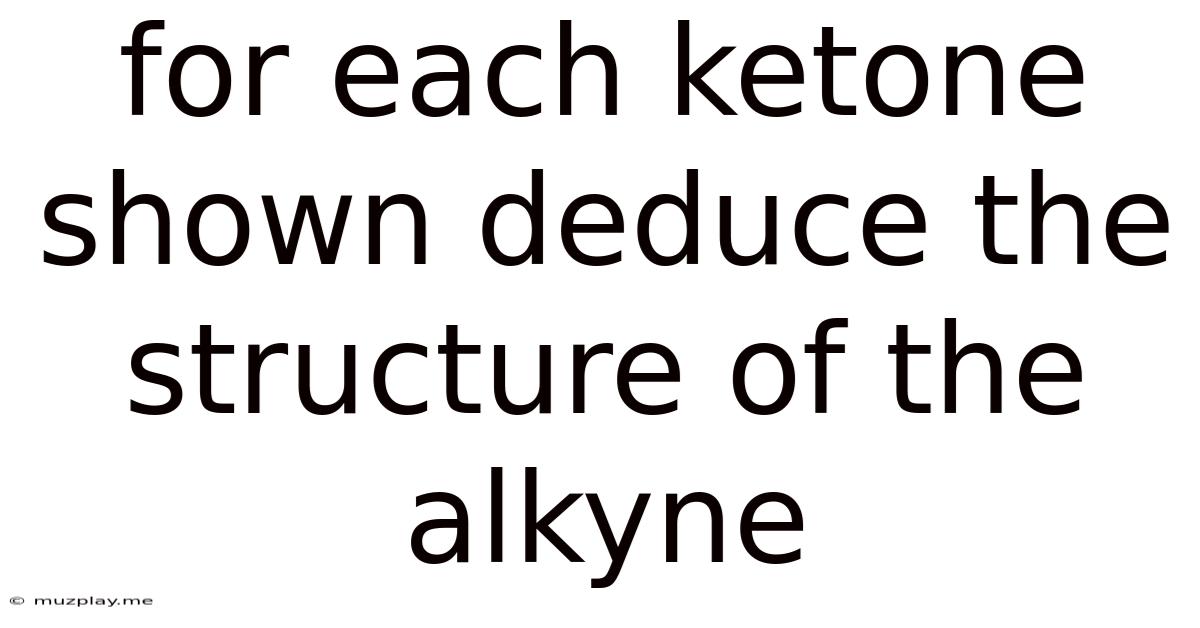 For Each Ketone Shown Deduce The Structure Of The Alkyne