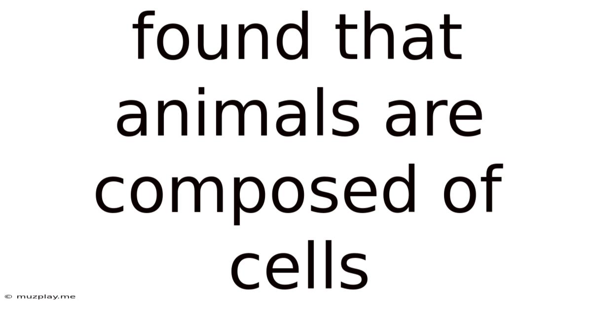 Found That Animals Are Composed Of Cells