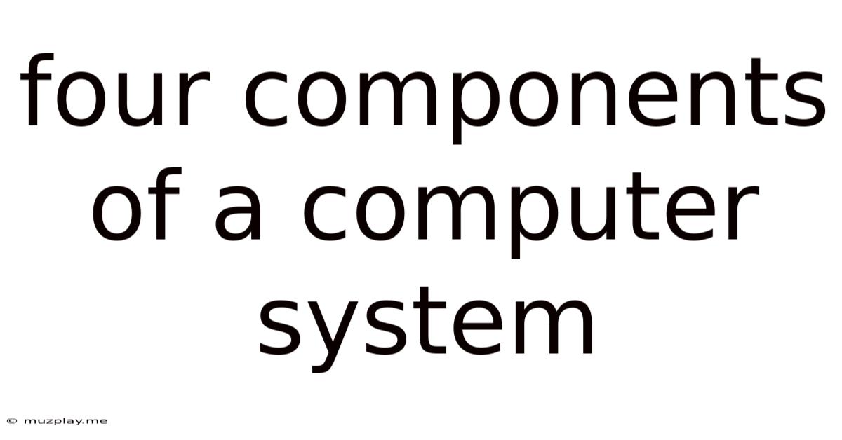 Four Components Of A Computer System