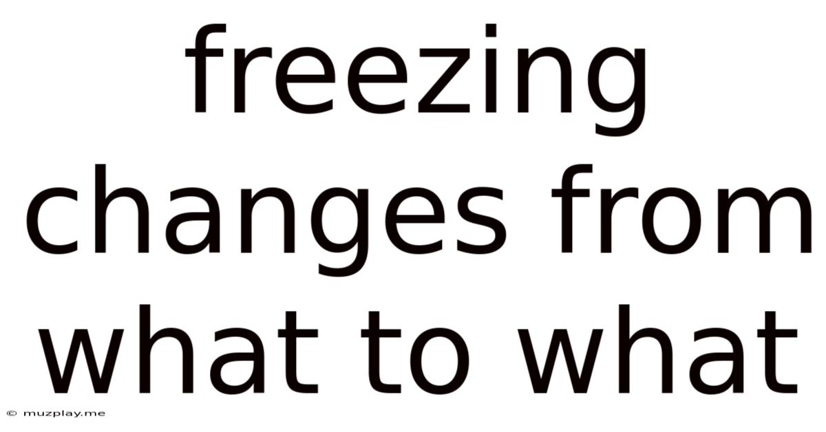 Freezing Changes From What To What