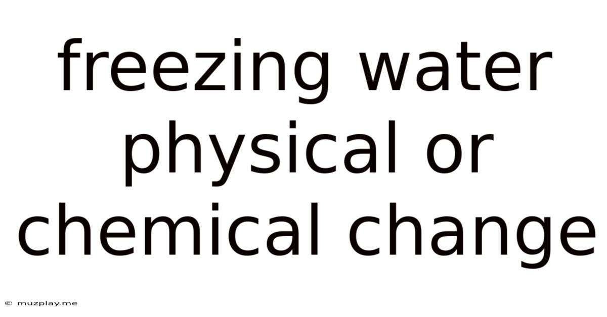 Freezing Water Physical Or Chemical Change