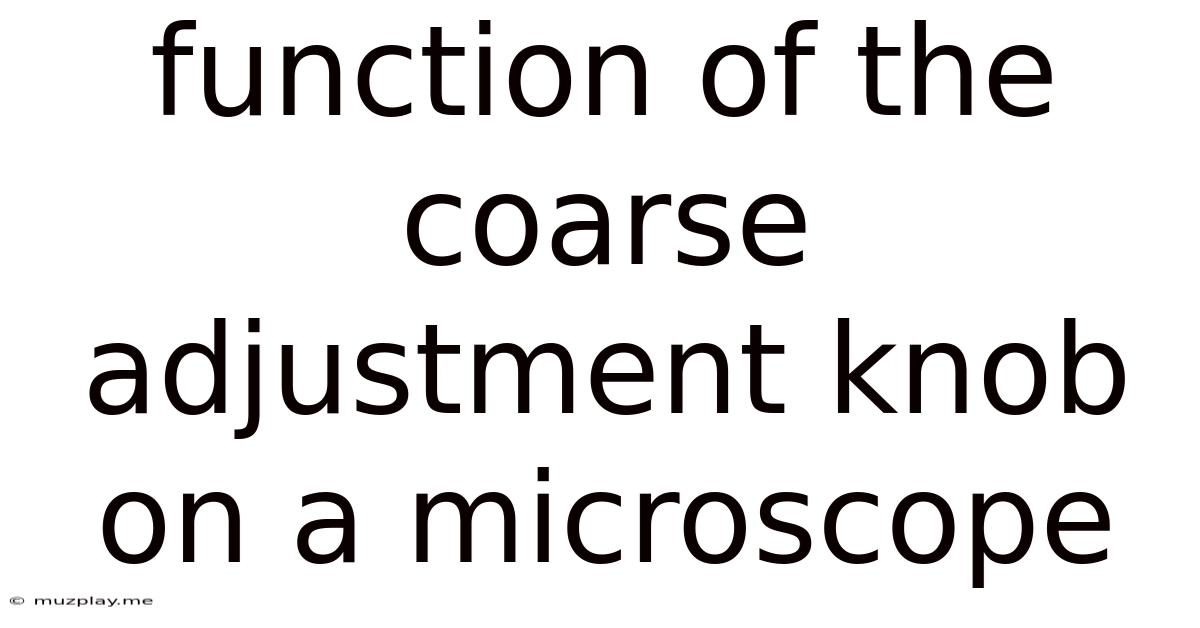 Function Of The Coarse Adjustment Knob On A Microscope