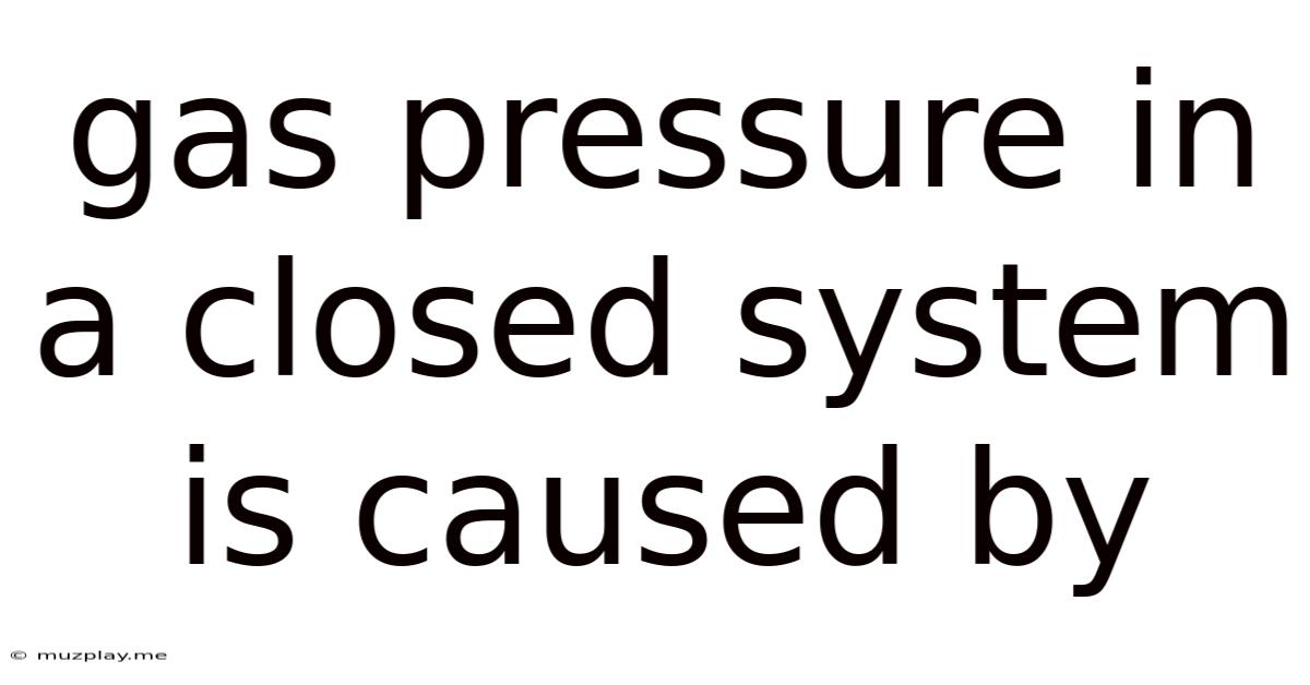 Gas Pressure In A Closed System Is Caused By