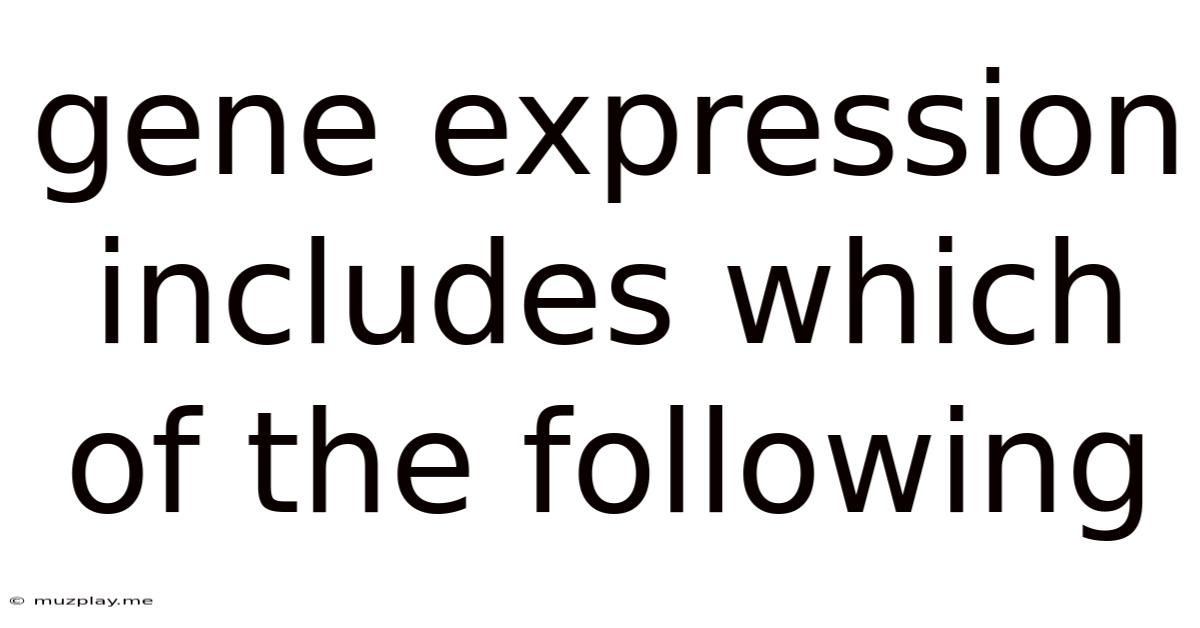Gene Expression Includes Which Of The Following