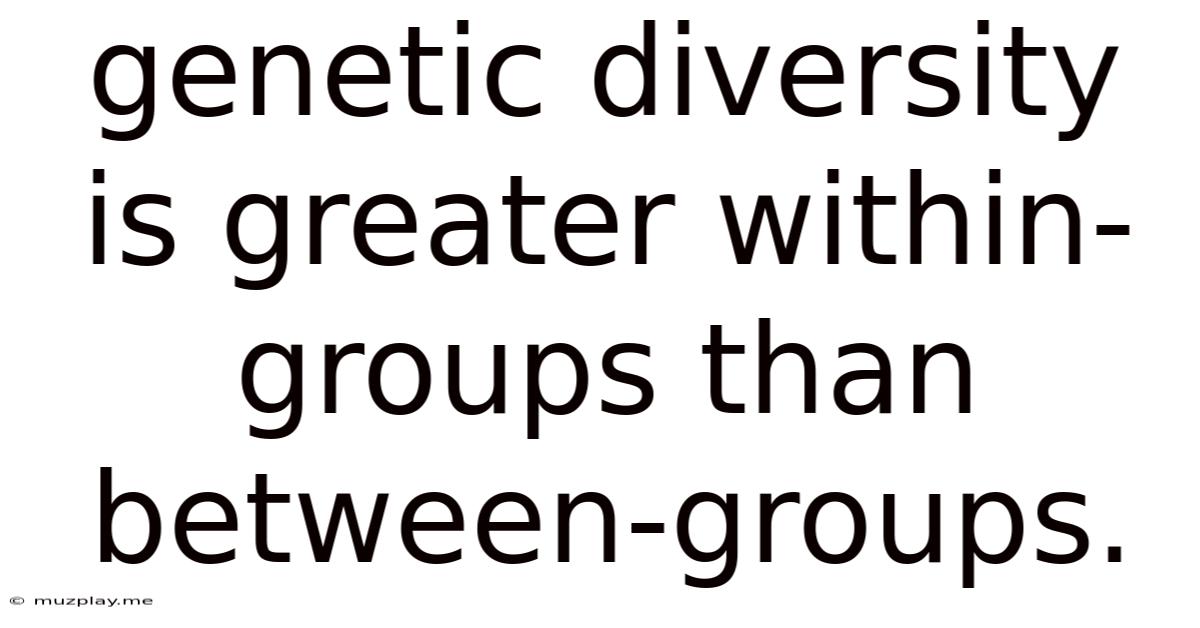 Genetic Diversity Is Greater Within-groups Than Between-groups.