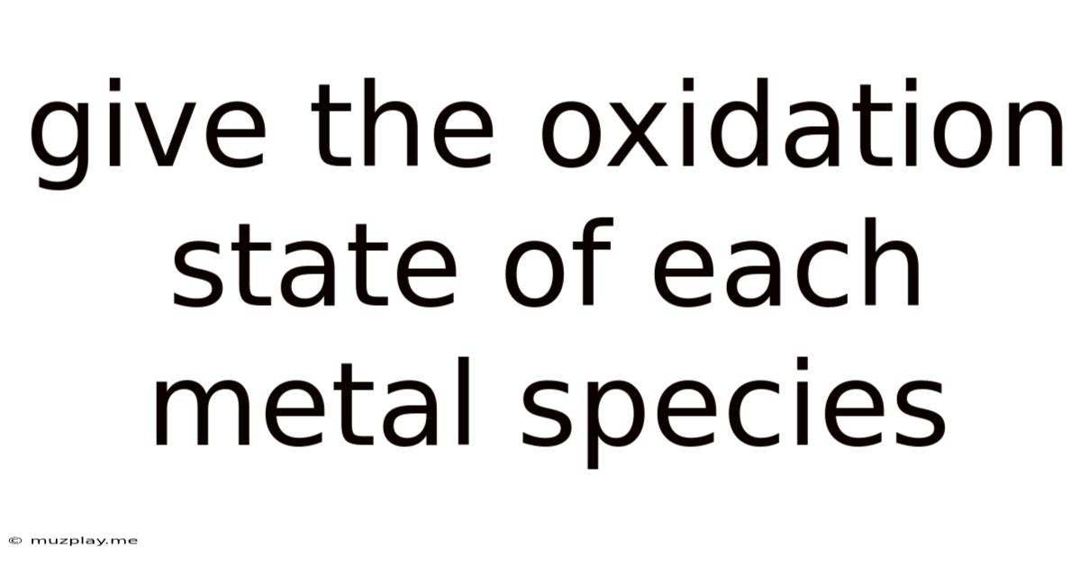 Give The Oxidation State Of Each Metal Species